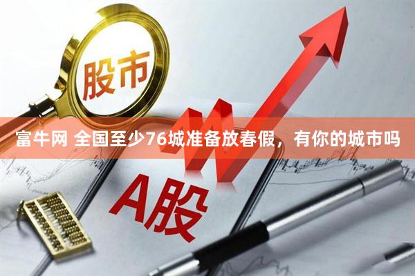 富牛网 全国至少76城准备放春假，有你的城市吗